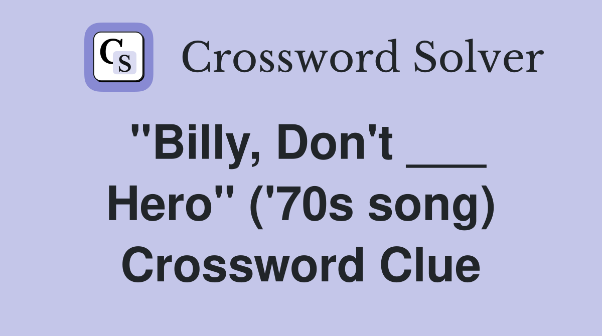 "Billy, Don't ___ Hero" ('70s song) Crossword Clue