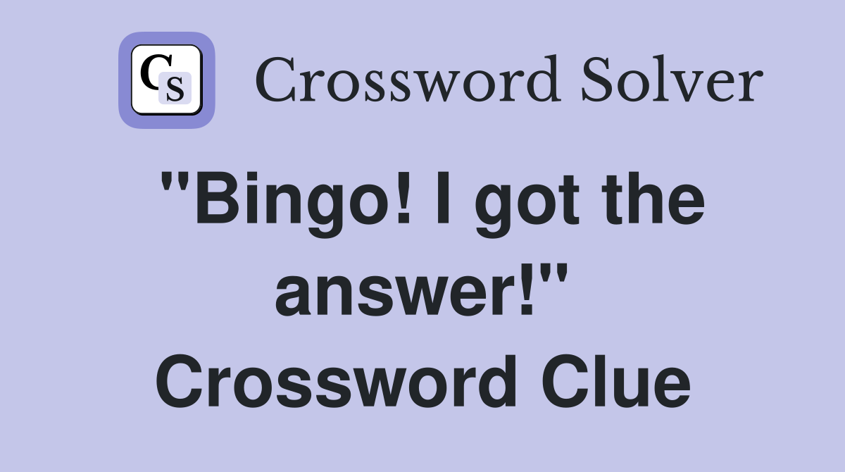 "Bingo! I got the answer!" Crossword Clue