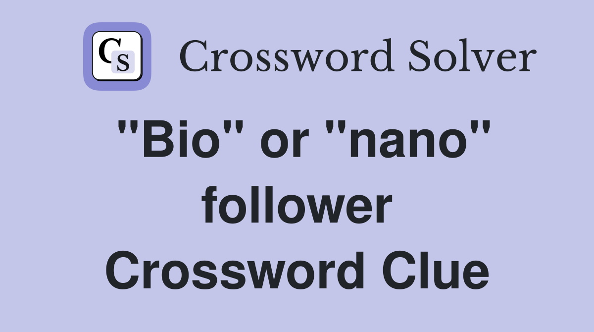 "Bio" or "nano" follower Crossword Clue