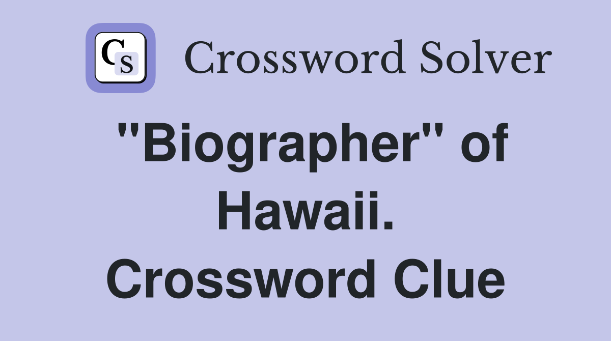 "Biographer" of Hawaii. Crossword Clue