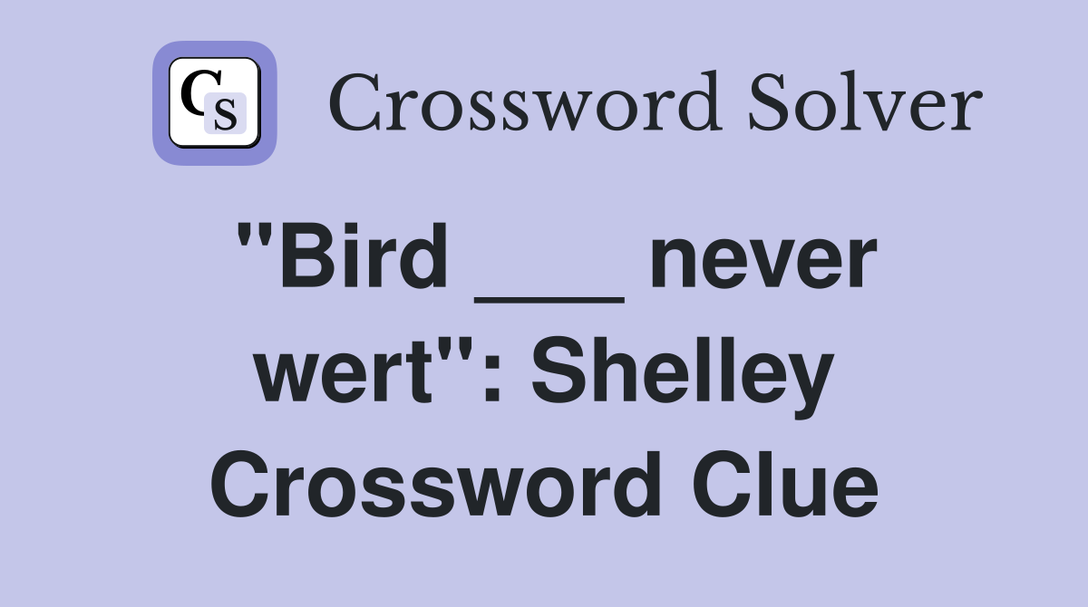 "Bird ___ never wert": Shelley Crossword Clue
