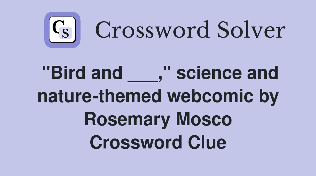 "Bird and ___," science and nature-themed webcomic by Rosemary Mosco Crossword Clue