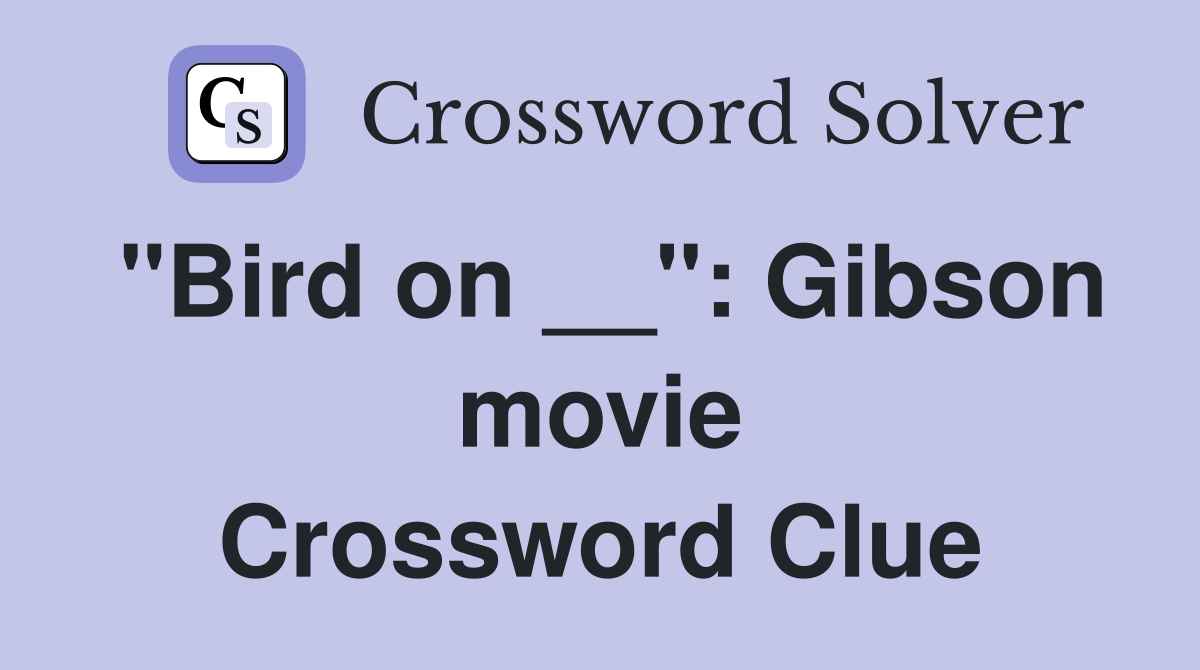 "Bird on __": Gibson movie Crossword Clue