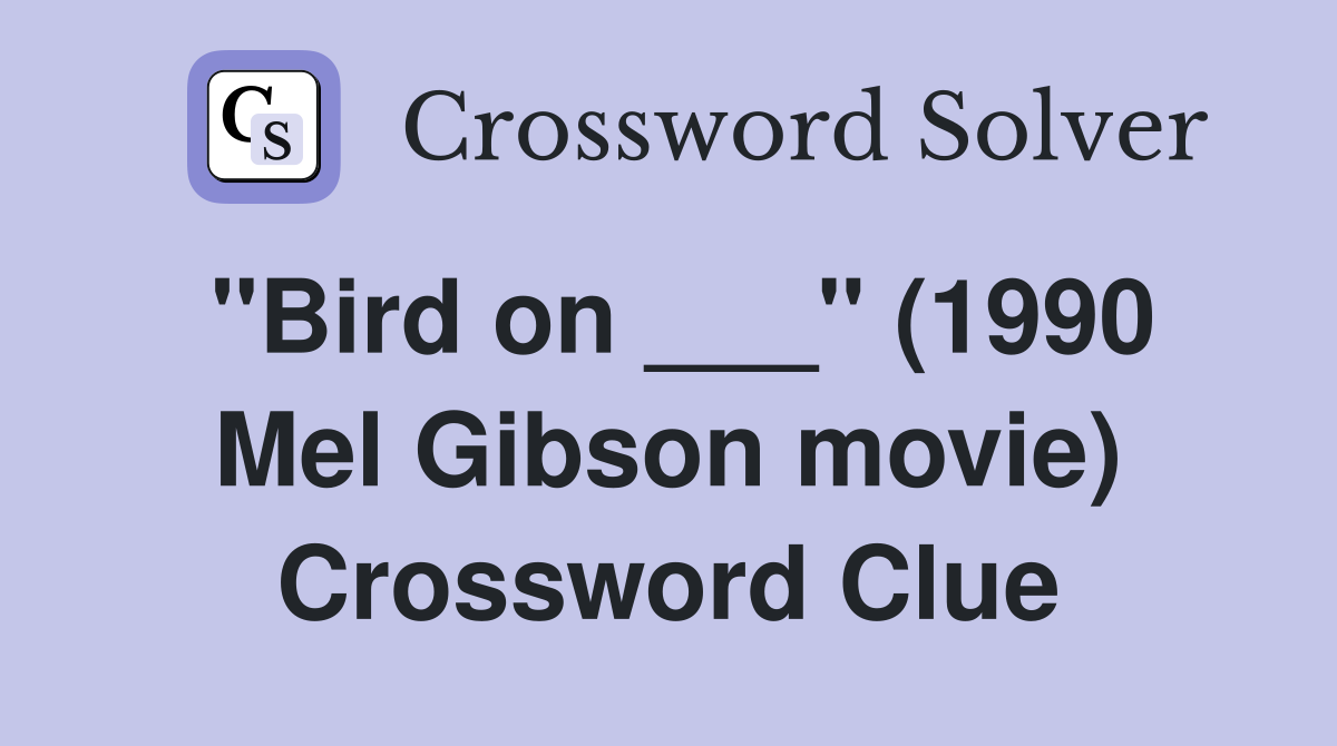 "Bird on ___" (1990 Mel Gibson movie) Crossword Clue