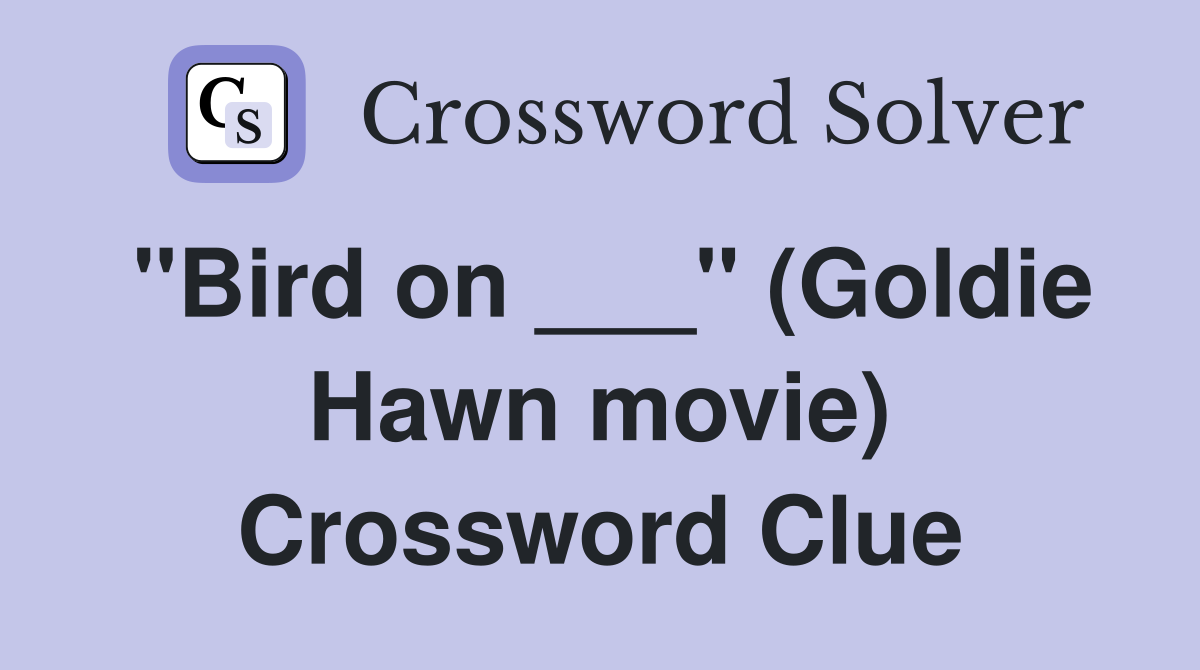 "Bird on ___" (Goldie Hawn movie) Crossword Clue