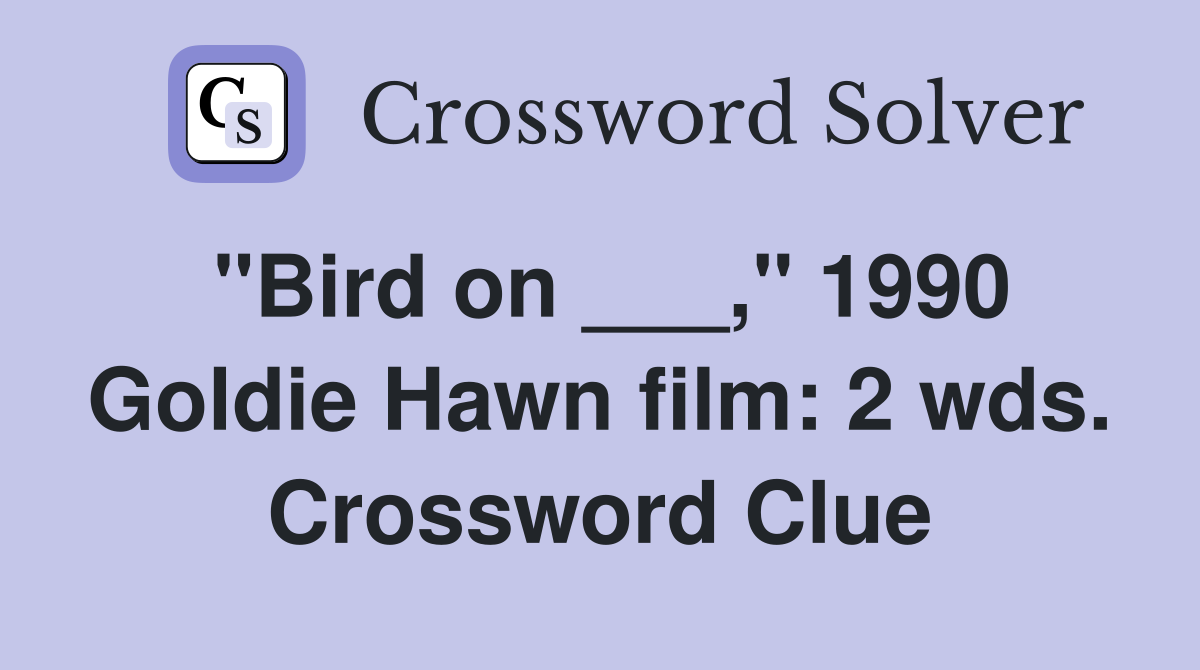 "Bird on ___," 1990 Goldie Hawn film: 2 wds. Crossword Clue
