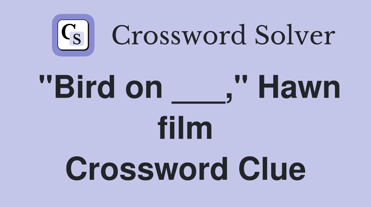 "Bird on ___," Hawn film Crossword Clue