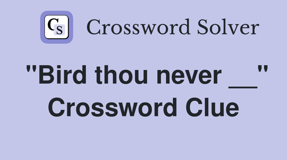 "Bird thou never __" Crossword Clue