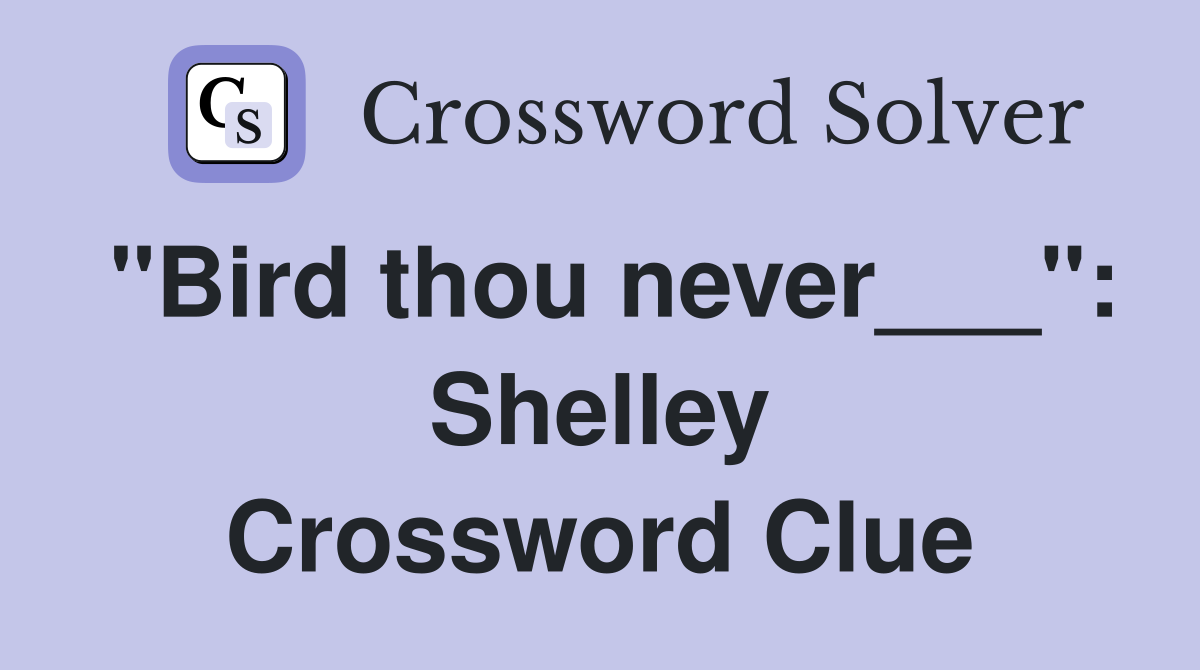 "Bird thou never___": Shelley Crossword Clue