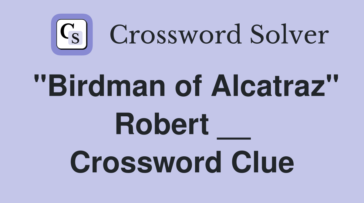 "Birdman of Alcatraz" Robert __ Crossword Clue