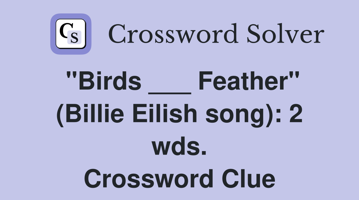 quot Birds Feather quot (Billie Eilish song): 2 wds Crossword Clue