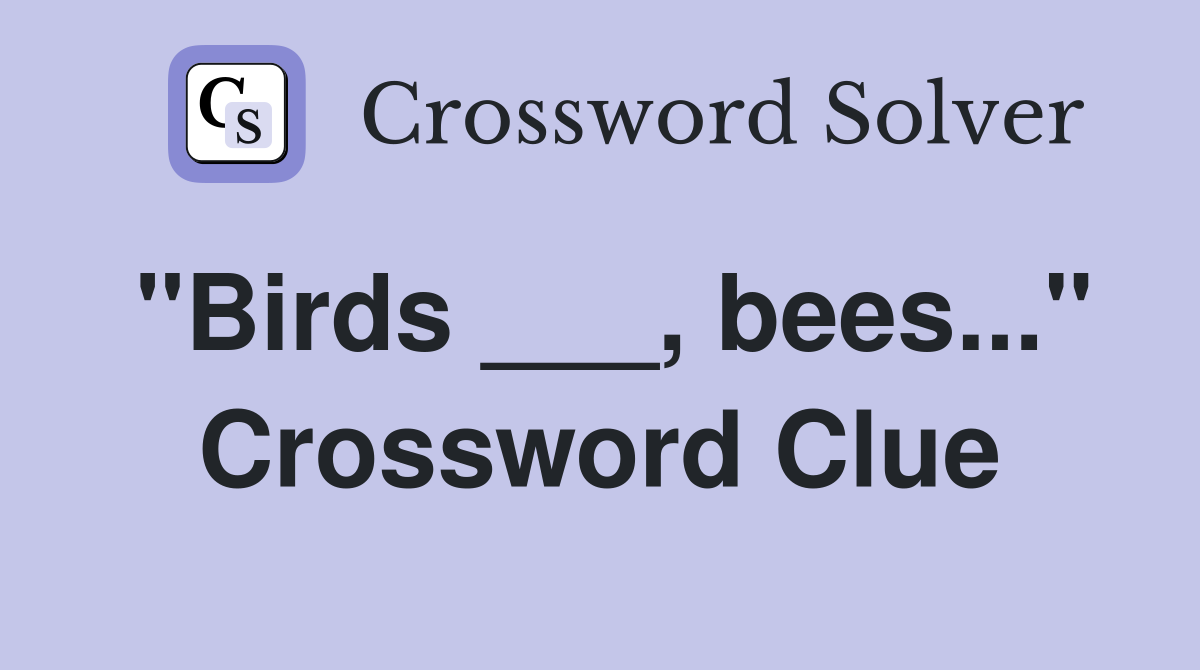 "Birds ___, bees..." Crossword Clue