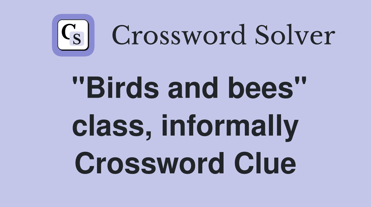 "Birds and bees" class, informally Crossword Clue