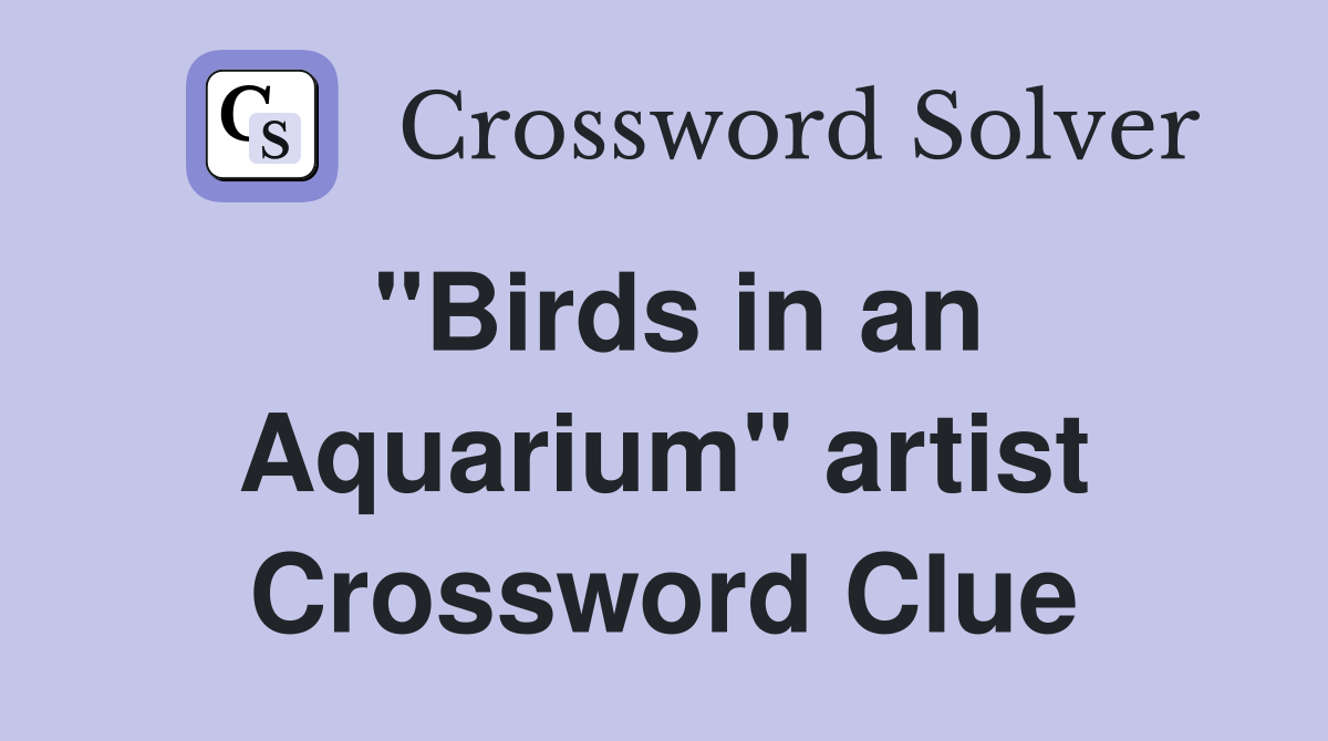 "Birds in an Aquarium" artist Crossword Clue