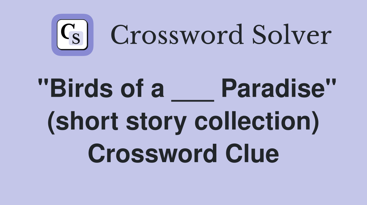 "Birds of a ___ Paradise" (short story collection) Crossword Clue