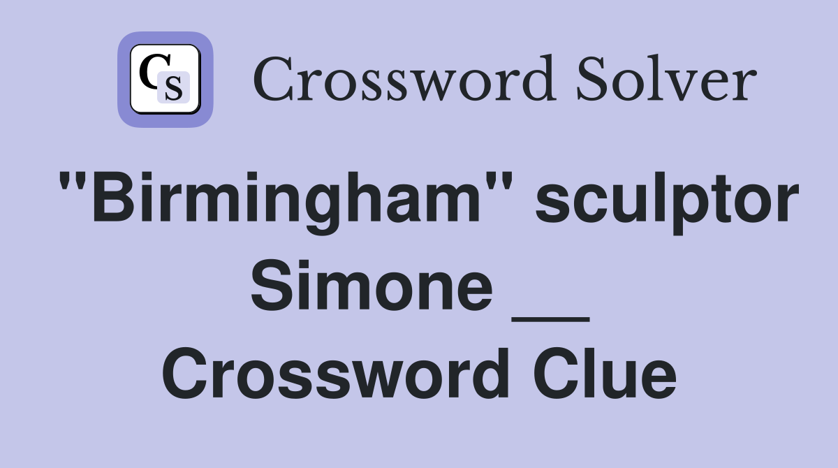 "Birmingham" sculptor Simone __ Crossword Clue