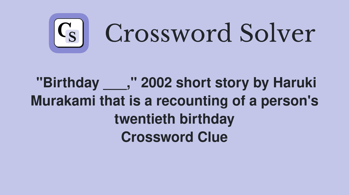 "Birthday ___," 2002 short story by Haruki Murakami that is a recounting of a person's twentieth birthday Crossword Clue
