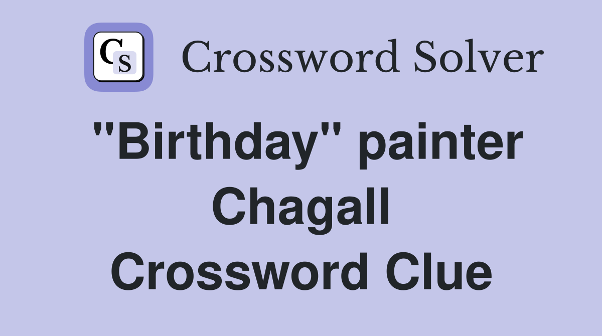 "Birthday" painter Chagall Crossword Clue