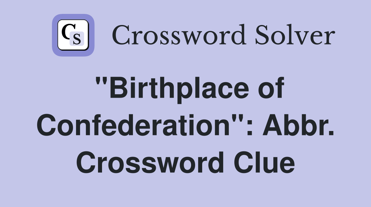 "Birthplace of Confederation": Abbr. Crossword Clue
