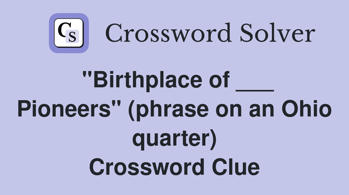 "Birthplace of ___ Pioneers" (phrase on an Ohio quarter) Crossword Clue