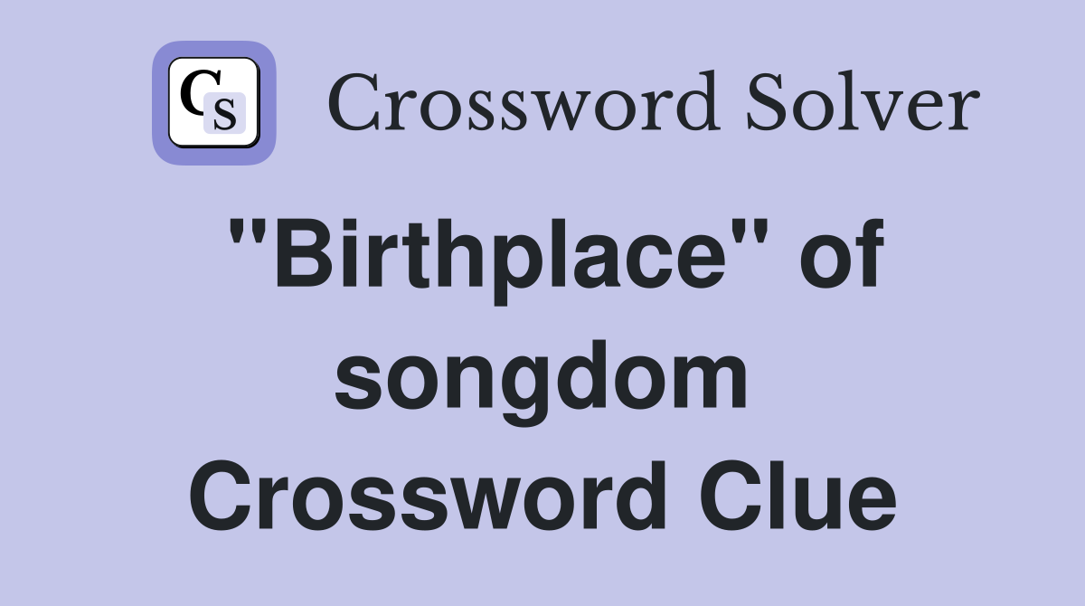 "Birthplace" of songdom Crossword Clue