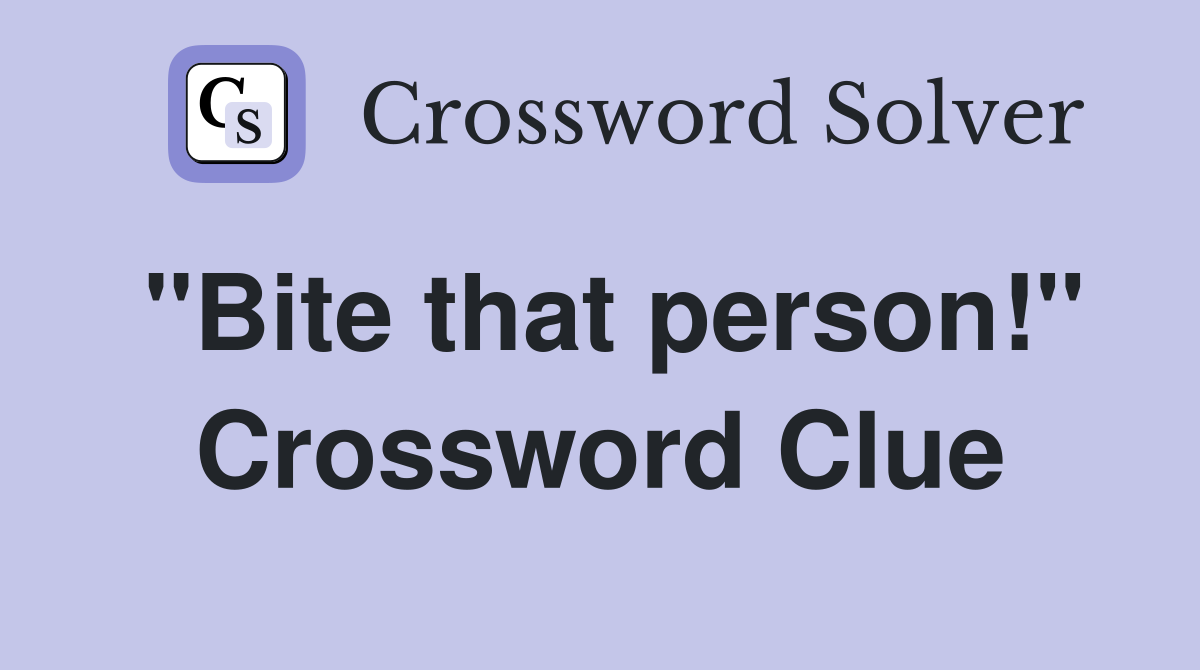 "Bite that person!" Crossword Clue