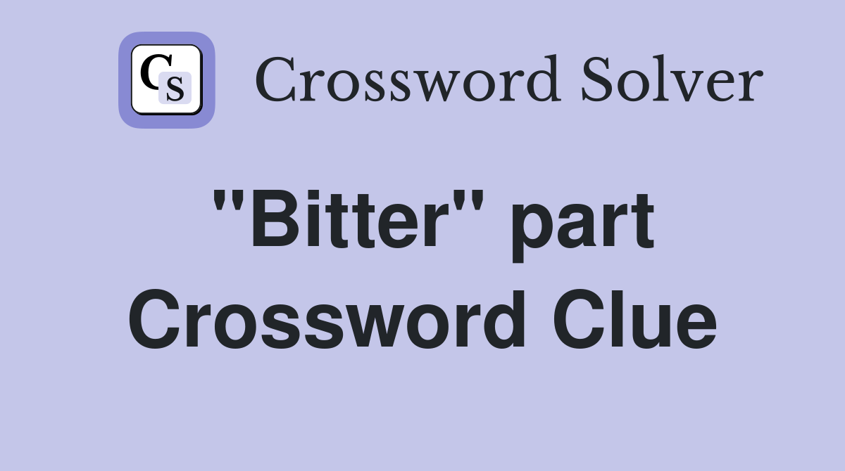 "Bitter" part Crossword Clue
