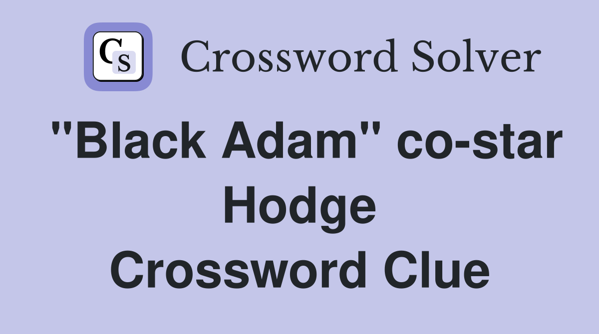 "Black Adam" co-star Hodge Crossword Clue