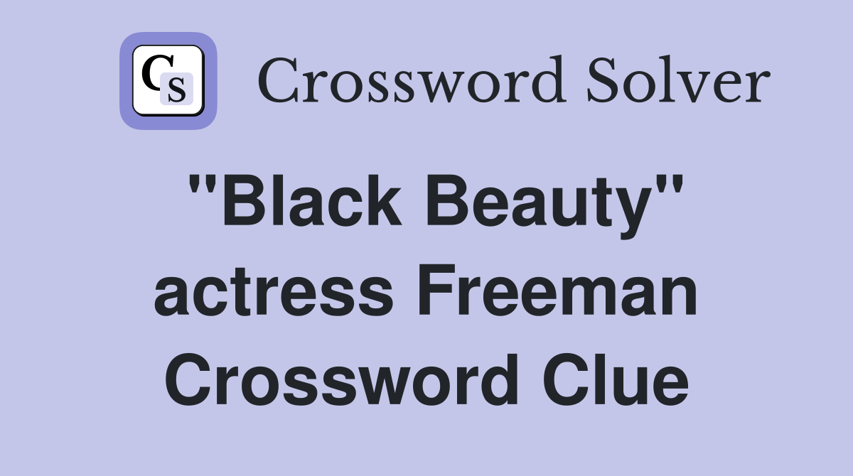 "Black Beauty" actress Freeman Crossword Clue