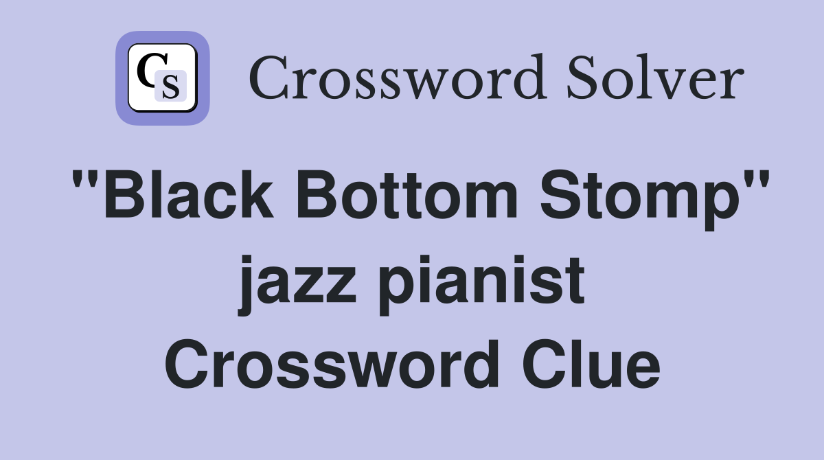 "Black Bottom Stomp" jazz pianist Crossword Clue