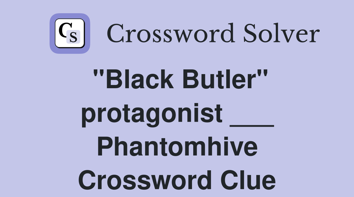 "Black Butler" protagonist ___ Phantomhive Crossword Clue