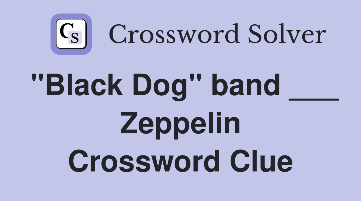 "Black Dog" band ___ Zeppelin Crossword Clue