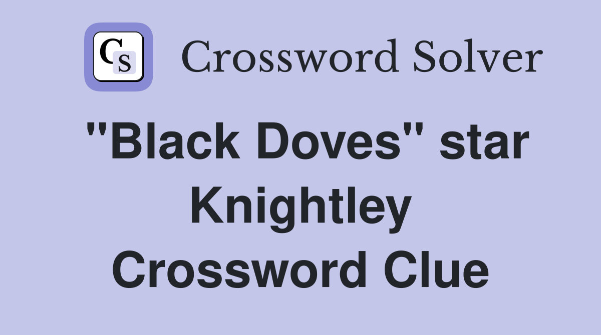 "Black Doves" star Knightley Crossword Clue