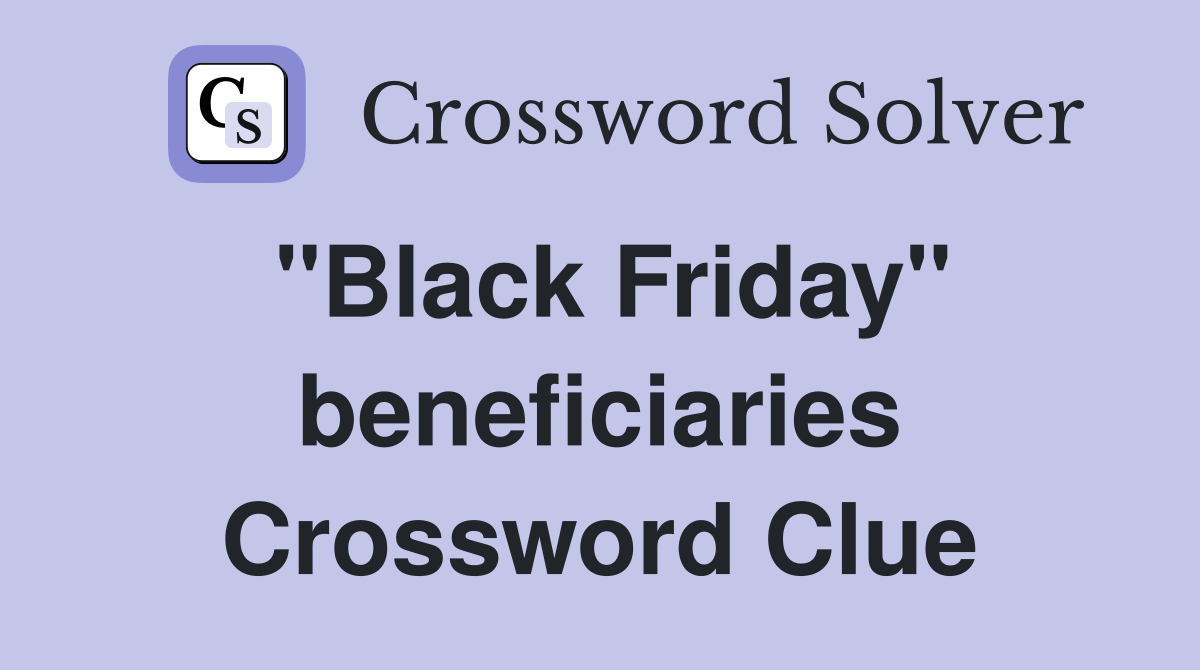 "Black Friday" beneficiaries Crossword Clue