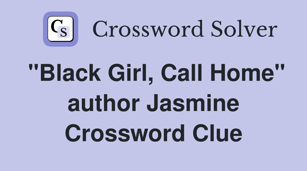 "Black Girl, Call Home" author Jasmine Crossword Clue