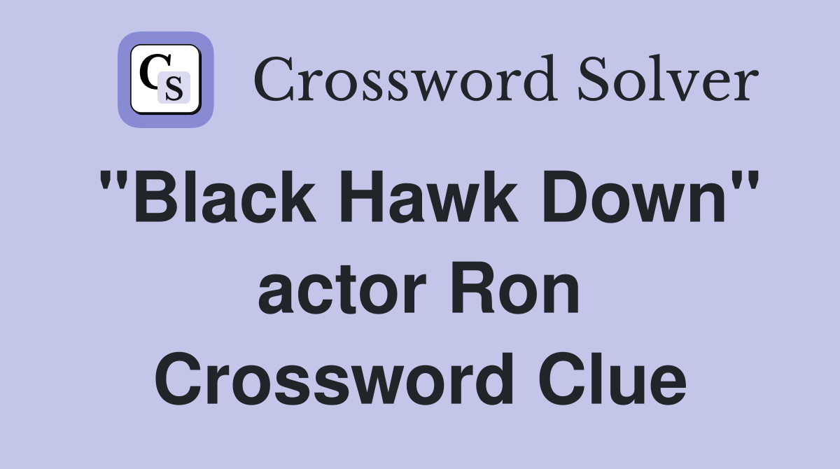 "Black Hawk Down" actor Ron Crossword Clue