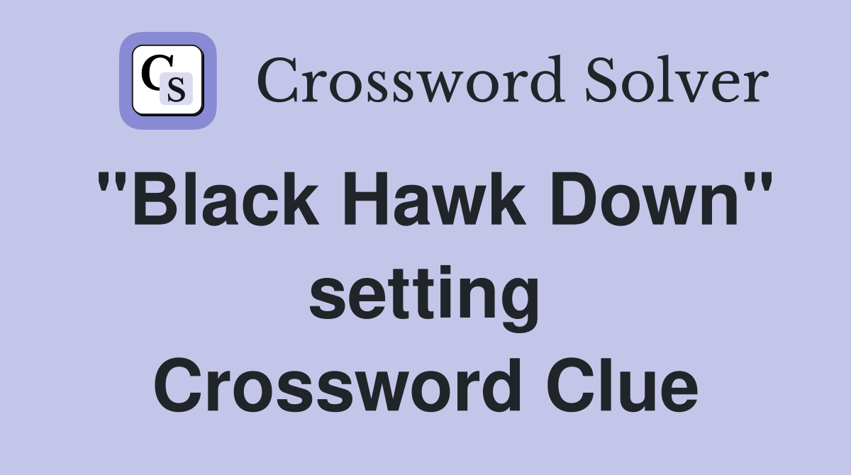 "Black Hawk Down" setting Crossword Clue