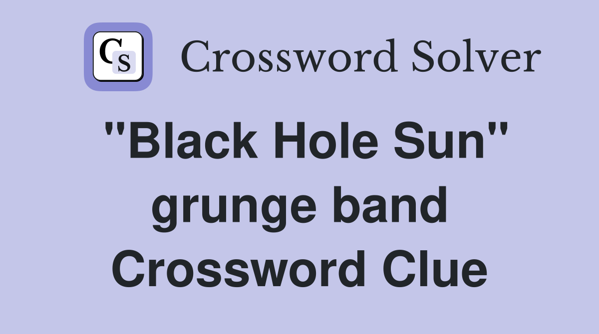 "Black Hole Sun" grunge band Crossword Clue