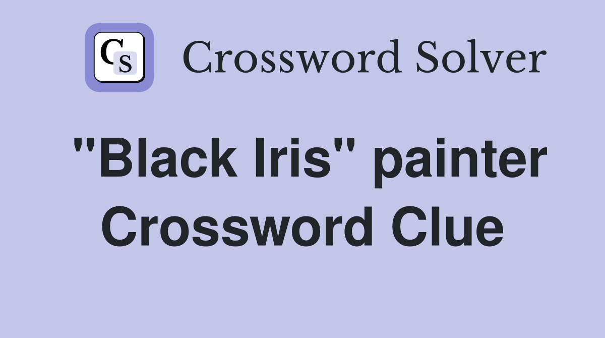 "Black Iris" painter Crossword Clue