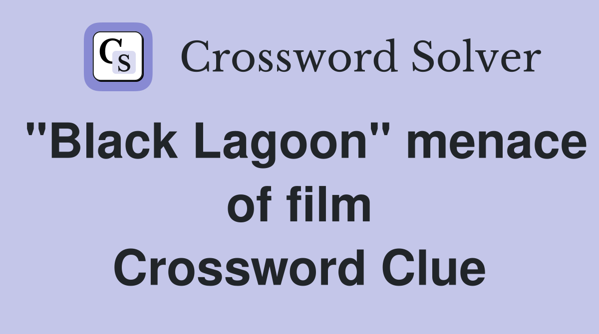 "Black Lagoon" menace of film Crossword Clue