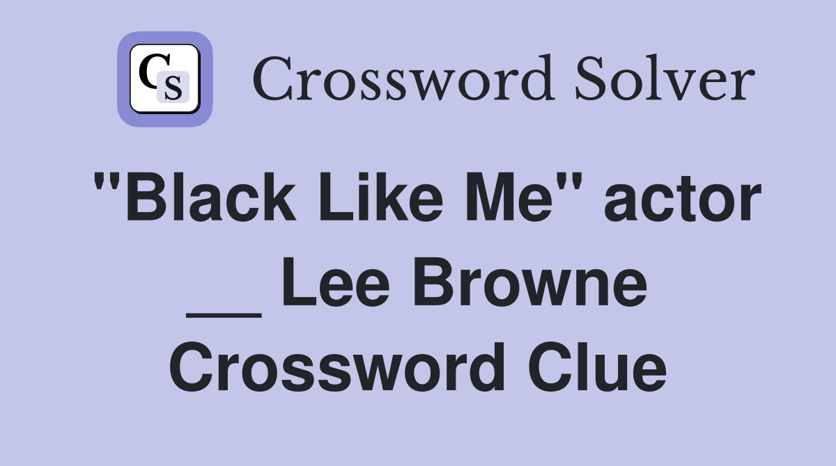 "Black Like Me" actor __ Lee Browne Crossword Clue