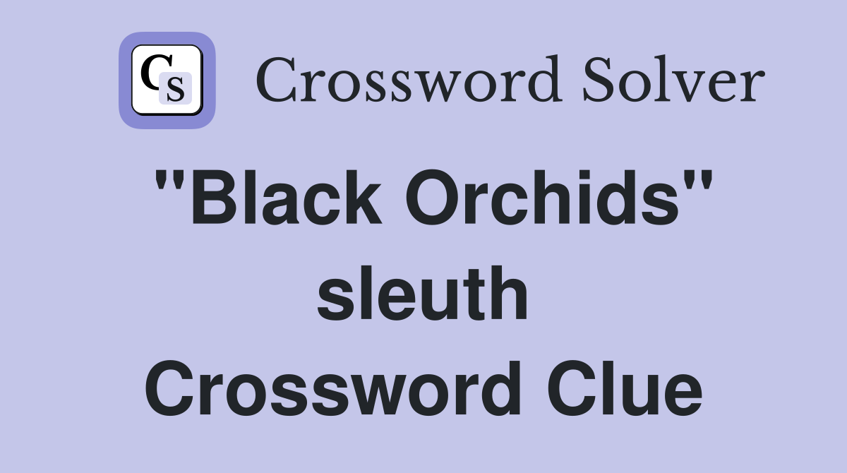 "Black Orchids" sleuth Crossword Clue