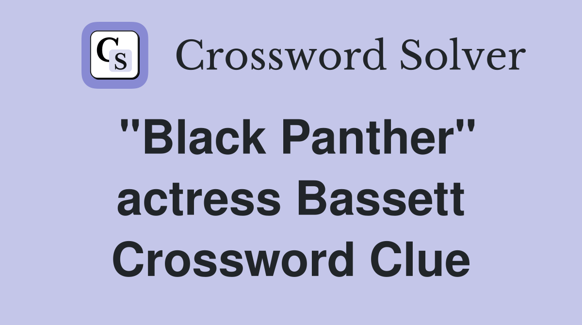 "Black Panther" actress Bassett Crossword Clue
