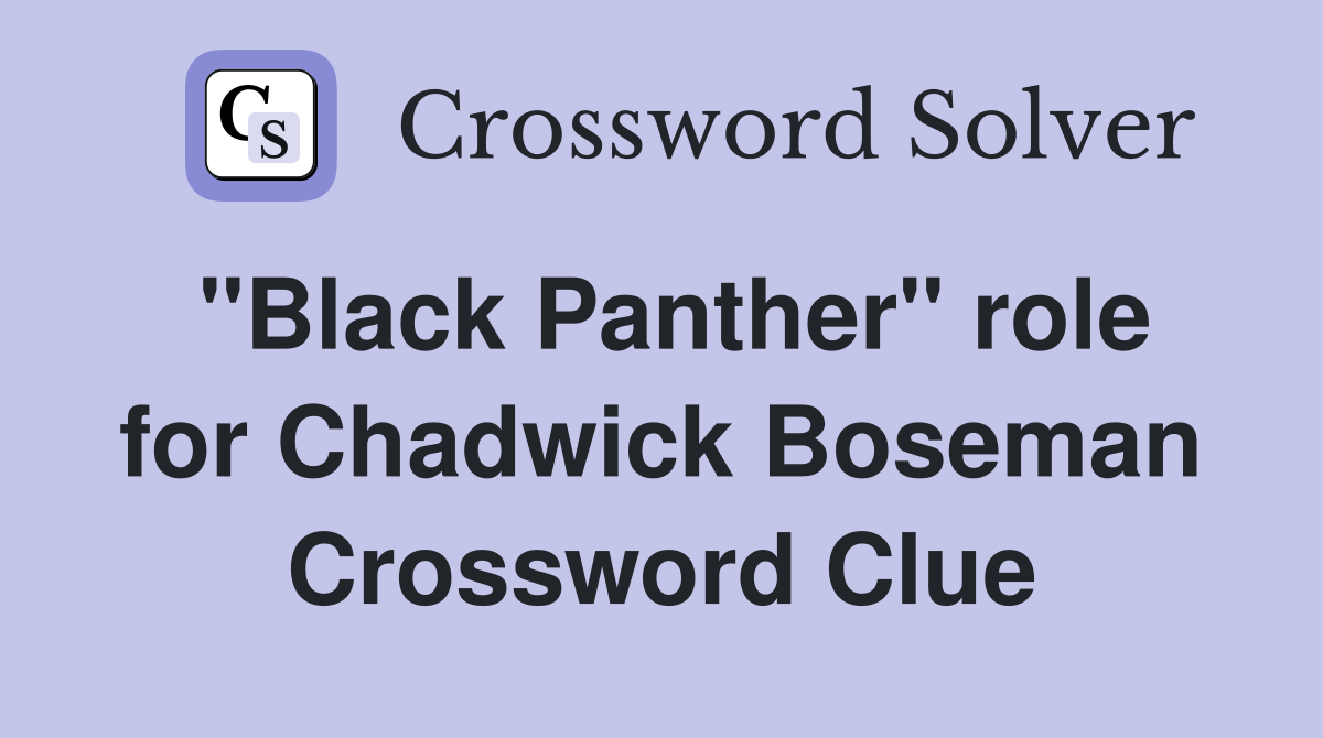 "Black Panther" role for Chadwick Boseman Crossword Clue