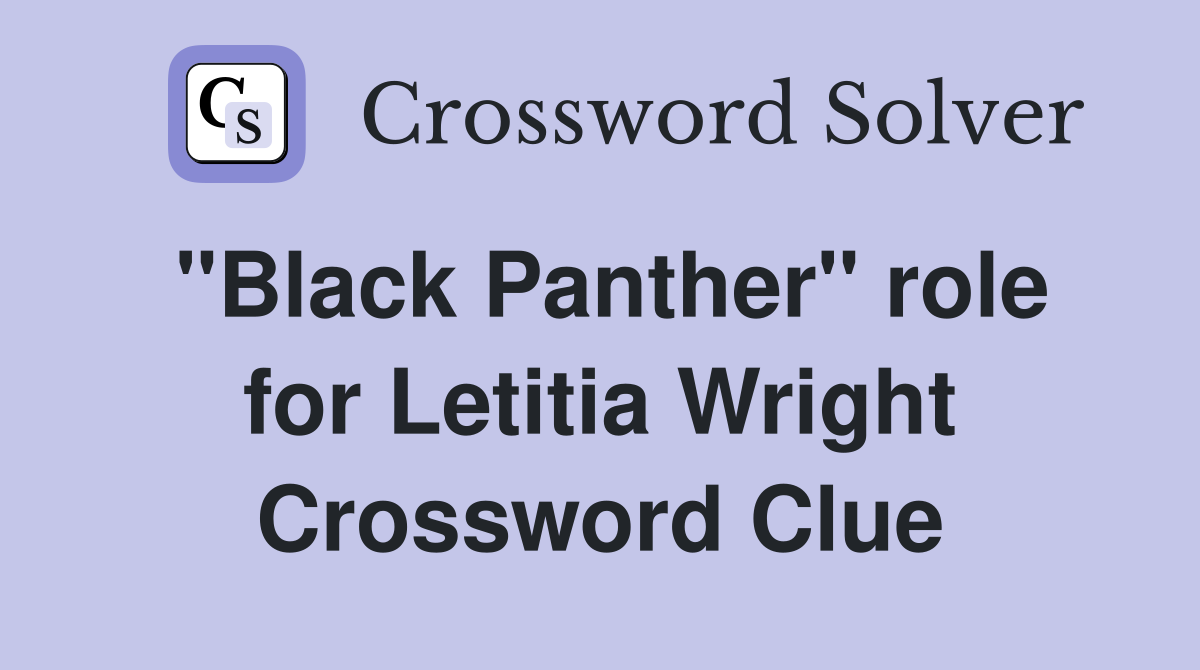 "Black Panther" role for Letitia Wright Crossword Clue