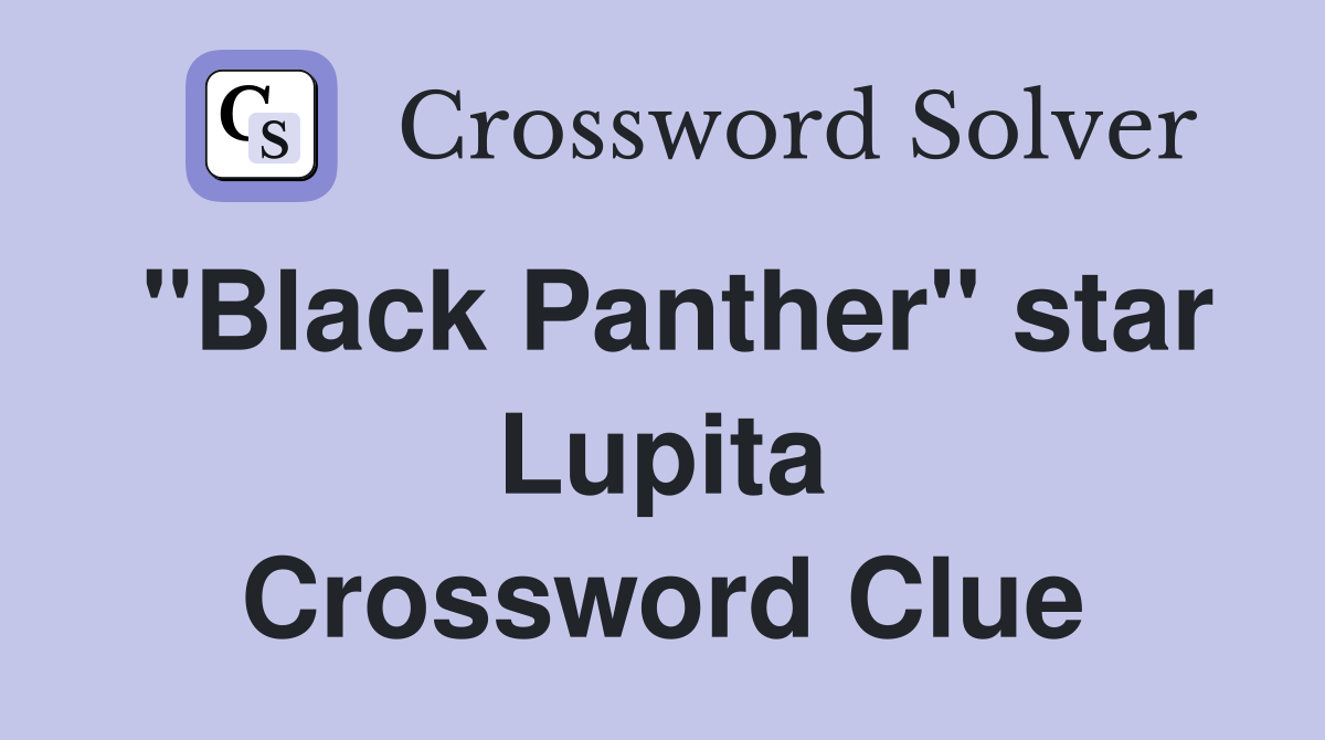 "Black Panther" star Lupita Crossword Clue