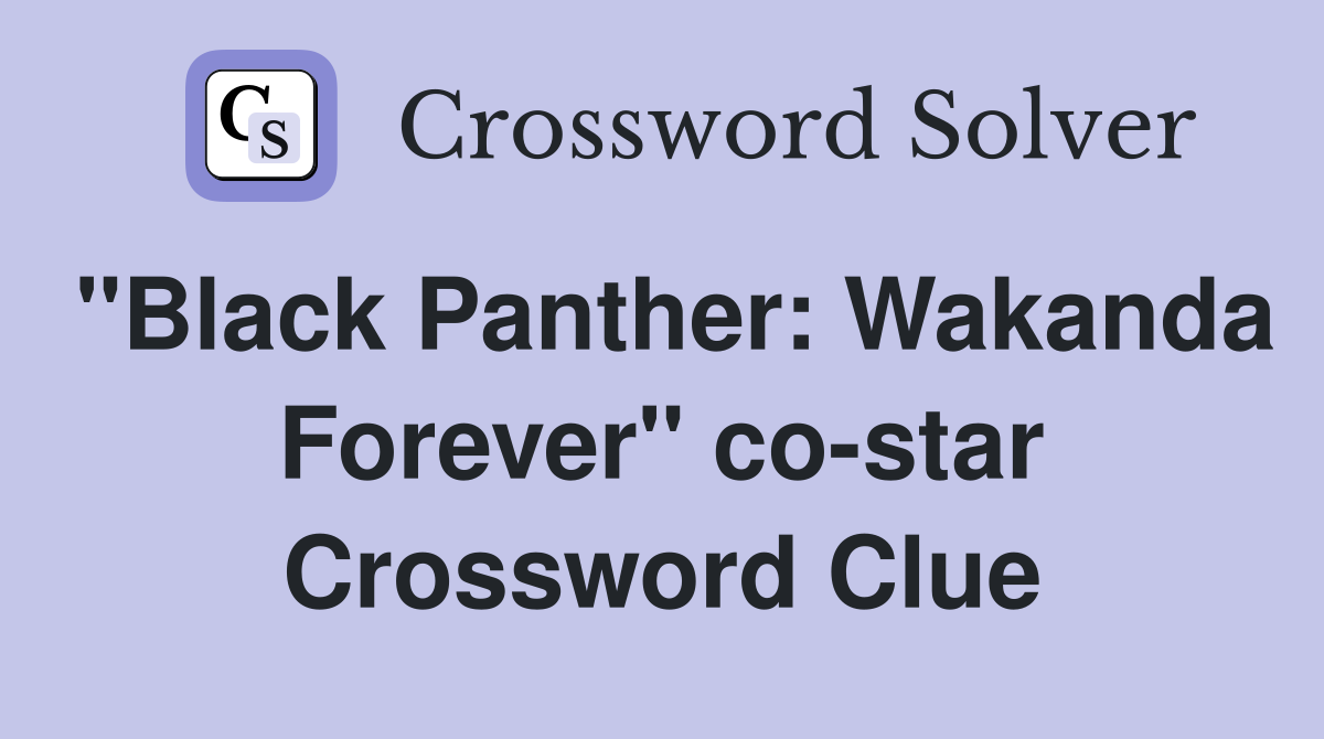 "Black Panther: Wakanda Forever" co-star Crossword Clue