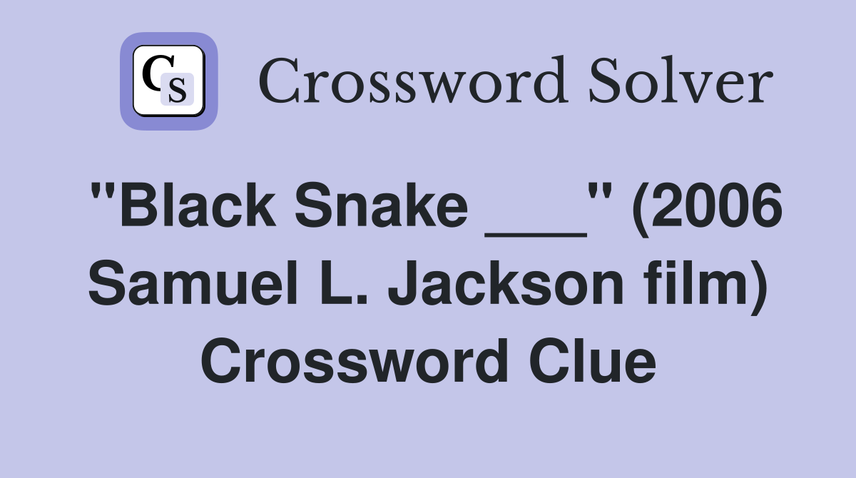 "Black Snake ___" (2006 Samuel L. Jackson film) Crossword Clue