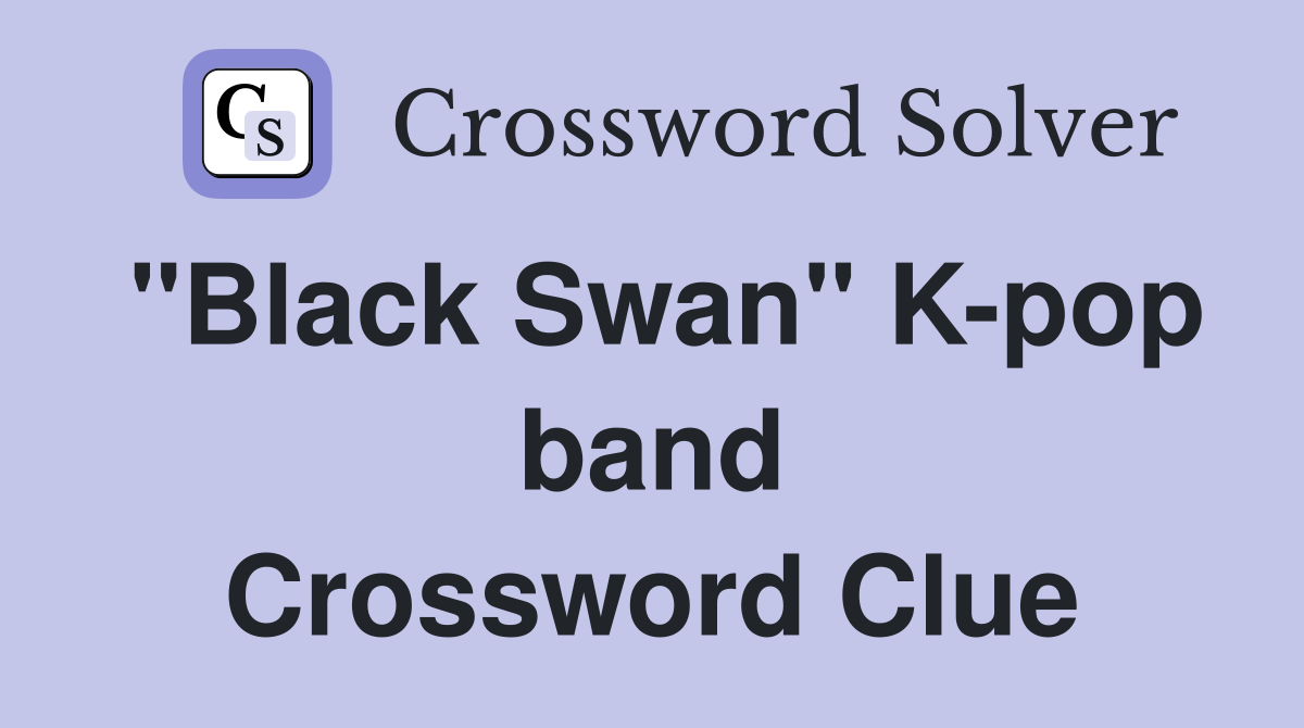 "Black Swan" K-pop band Crossword Clue