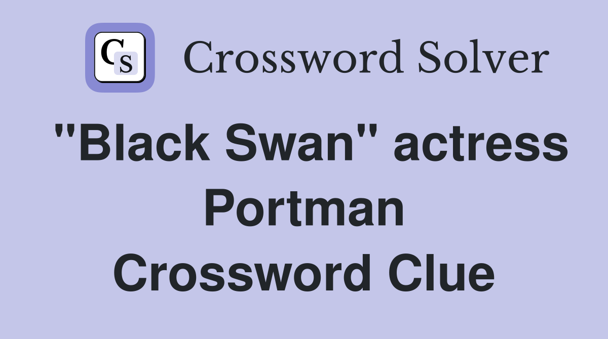 "Black Swan" actress Portman Crossword Clue